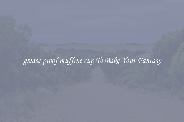grease proof muffine cup To Bake Your Fantasy