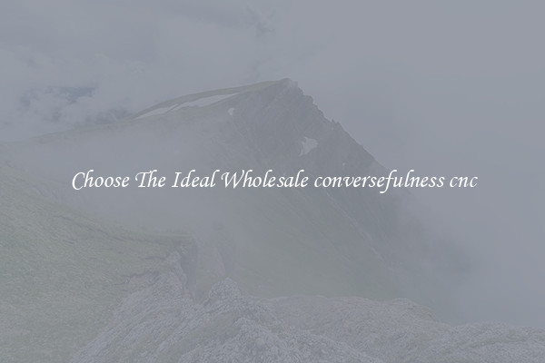 Choose The Ideal Wholesale conversefulness cnc