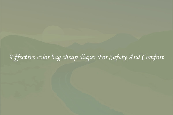 Effective color bag cheap diaper For Safety And Comfort