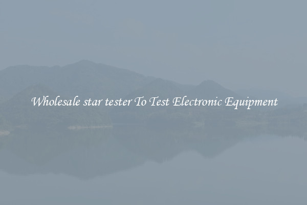 Wholesale star tester To Test Electronic Equipment