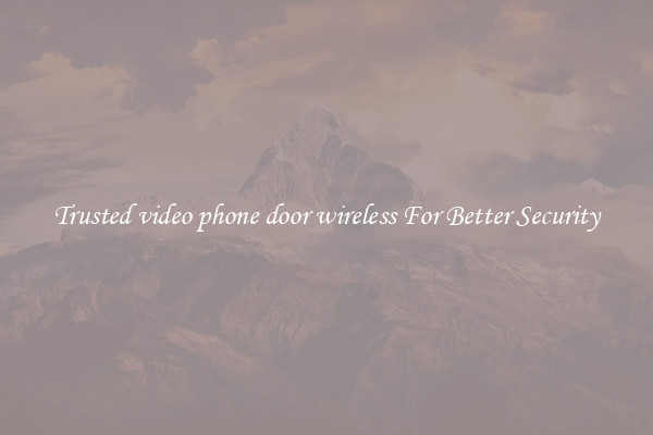 Trusted video phone door wireless For Better Security