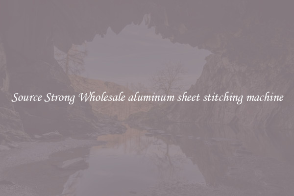 Source Strong Wholesale aluminum sheet stitching machine