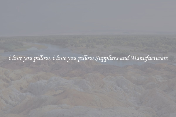 i love you pillow, i love you pillow Suppliers and Manufacturers