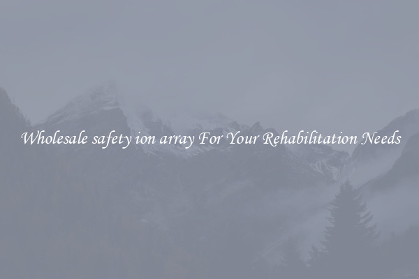 Wholesale safety ion array For Your Rehabilitation Needs