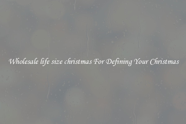Wholesale life size christmas For Defining Your Christmas