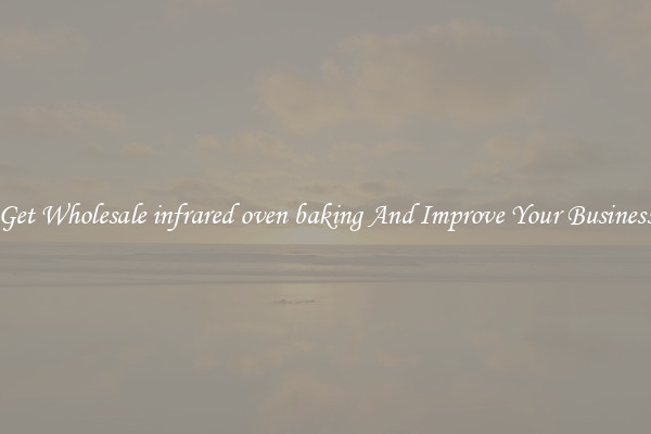 Get Wholesale infrared oven baking And Improve Your Business