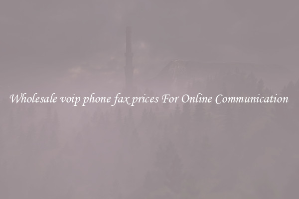 Wholesale voip phone fax prices For Online Communication 
