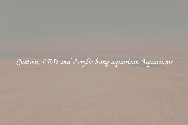 Custom, LED and Acrylic hang aquarium Aquariums