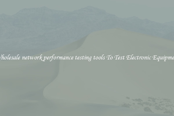 Wholesale network performance testing tools To Test Electronic Equipment