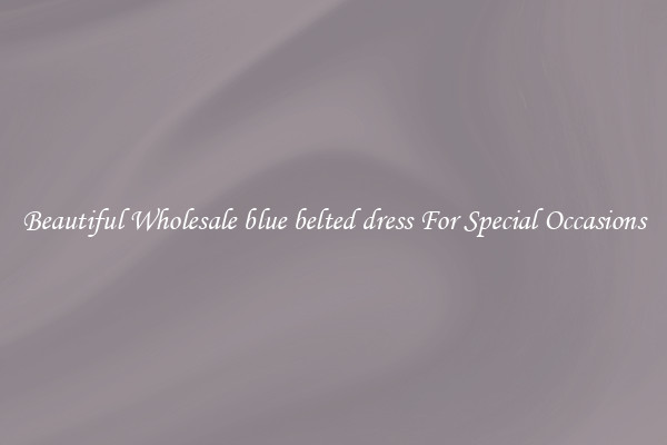 Beautiful Wholesale blue belted dress For Special Occasions