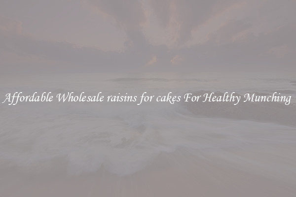 Affordable Wholesale raisins for cakes For Healthy Munching 