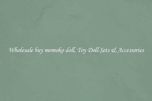 Wholesale buy momoko doll, Toy Doll Sets & Accessories