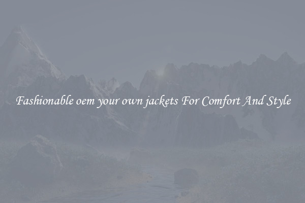 Fashionable oem your own jackets For Comfort And Style