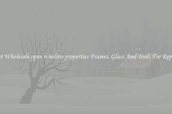 Get Wholesale open window properties Frames, Glass And Tools For Repair
