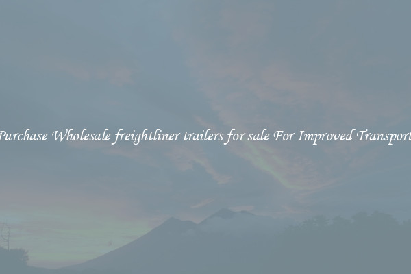 Purchase Wholesale freightliner trailers for sale For Improved Transport 
