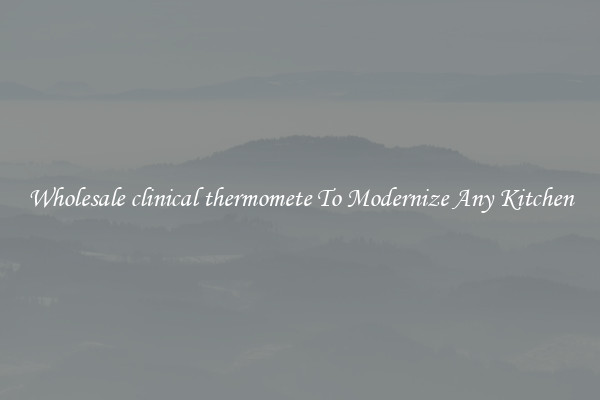 Wholesale clinical thermomete To Modernize Any Kitchen