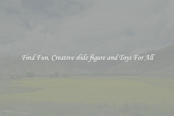 Find Fun, Creative slide figure and Toys For All