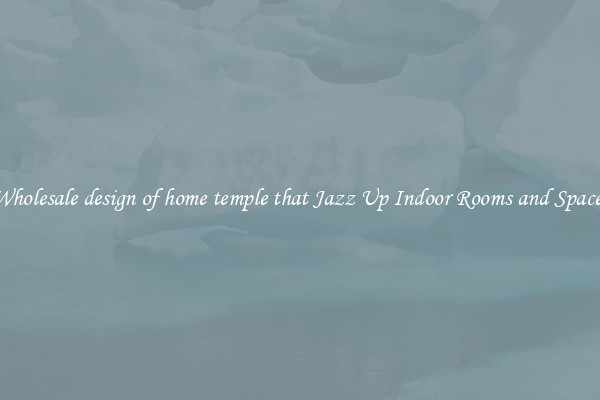 Wholesale design of home temple that Jazz Up Indoor Rooms and Spaces