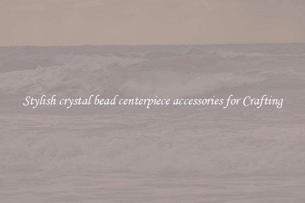 Stylish crystal bead centerpiece accessories for Crafting