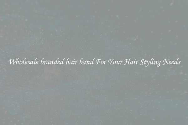 Wholesale branded hair band For Your Hair Styling Needs
