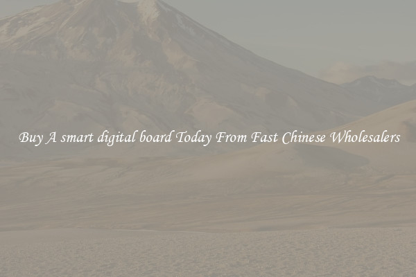 Buy A smart digital board Today From Fast Chinese Wholesalers