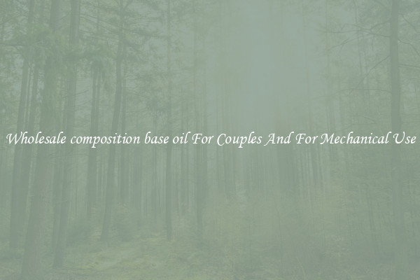 Wholesale composition base oil For Couples And For Mechanical Use