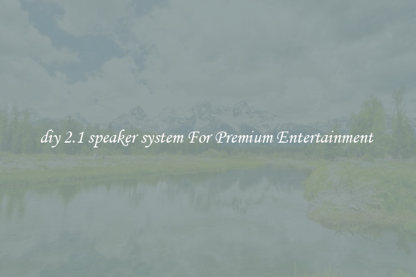 diy 2.1 speaker system For Premium Entertainment 