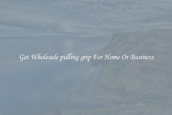 Get Wholesale pulling grip For Home Or Business