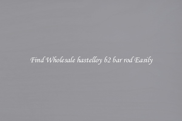 Find Wholesale hastelloy b2 bar rod Easily