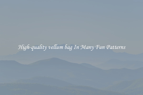 High-quality vellum bag In Many Fun Patterns