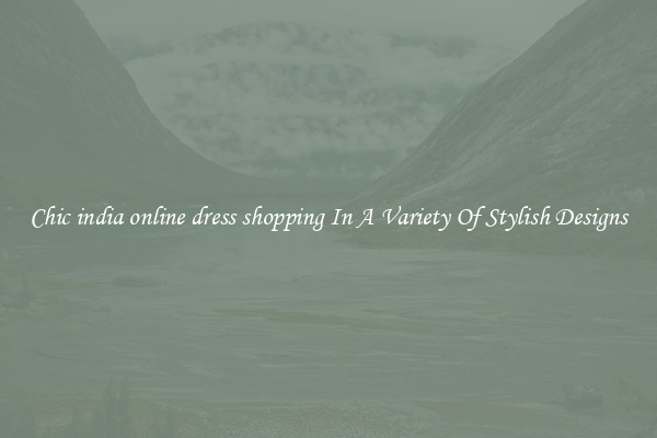 Chic india online dress shopping In A Variety Of Stylish Designs