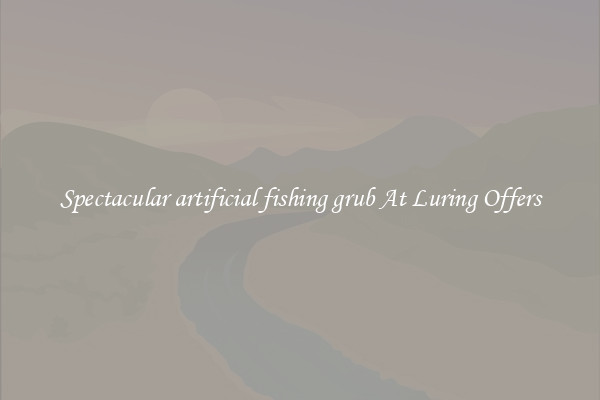 Spectacular artificial fishing grub At Luring Offers