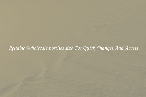 Reliable Wholesale portlies size For Quick Changes And Access