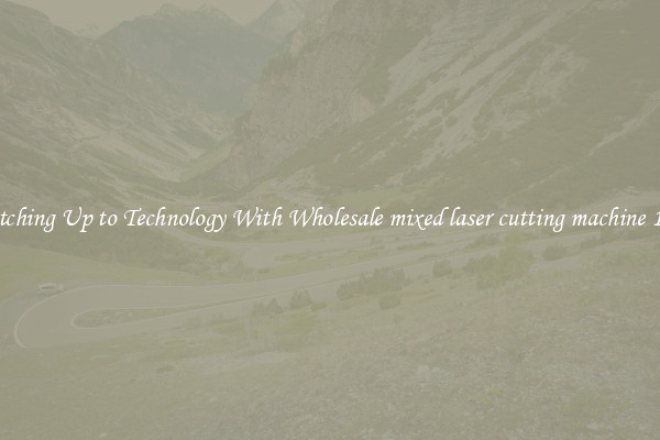 Matching Up to Technology With Wholesale mixed laser cutting machine 1325