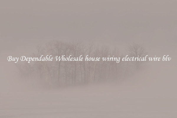 Buy Dependable Wholesale house wiring electrical wire blv