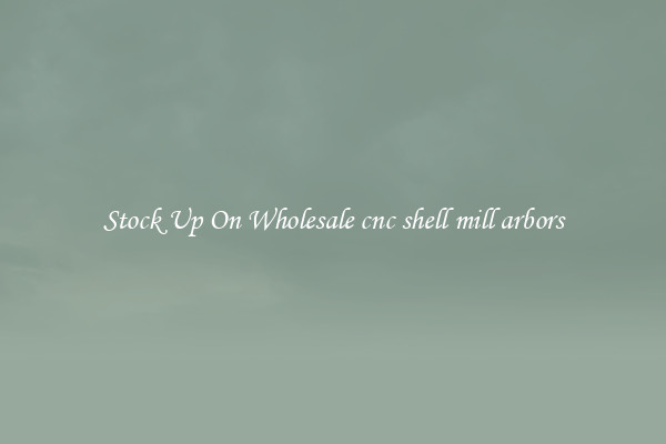 Stock Up On Wholesale cnc shell mill arbors