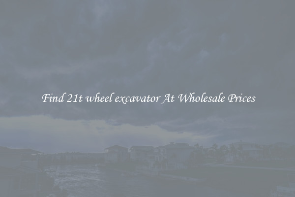 Find 21t wheel excavator At Wholesale Prices