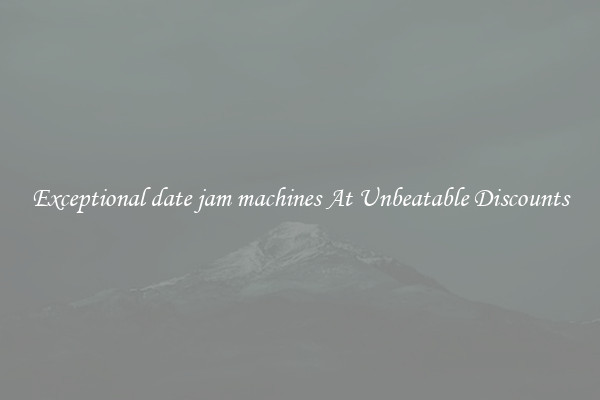 Exceptional date jam machines At Unbeatable Discounts