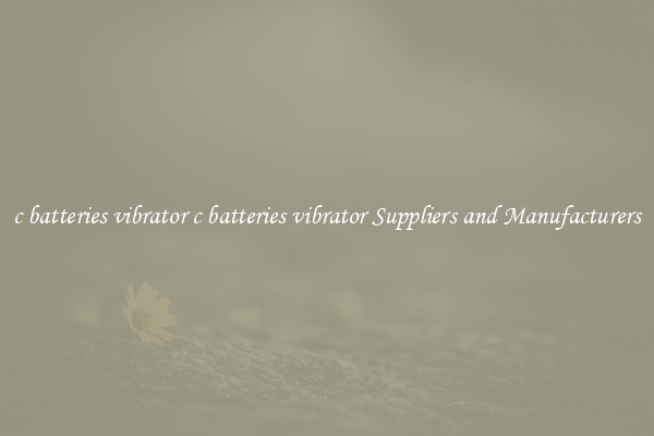c batteries vibrator c batteries vibrator Suppliers and Manufacturers