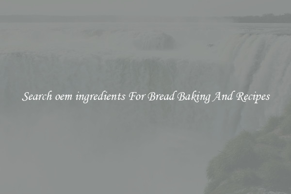 Search oem ingredients For Bread Baking And Recipes