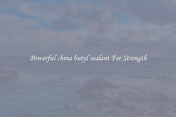 Powerful china butyl sealant For Strength