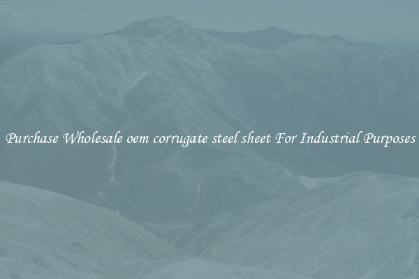 Purchase Wholesale oem corrugate steel sheet For Industrial Purposes