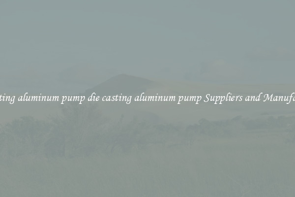 die casting aluminum pump die casting aluminum pump Suppliers and Manufacturers