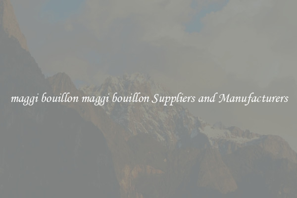 maggi bouillon maggi bouillon Suppliers and Manufacturers