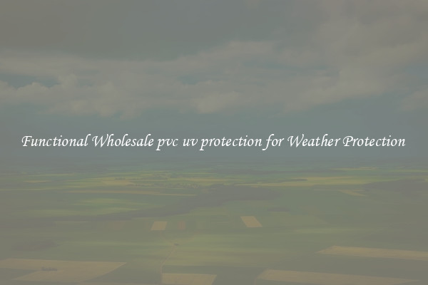 Functional Wholesale pvc uv protection for Weather Protection 