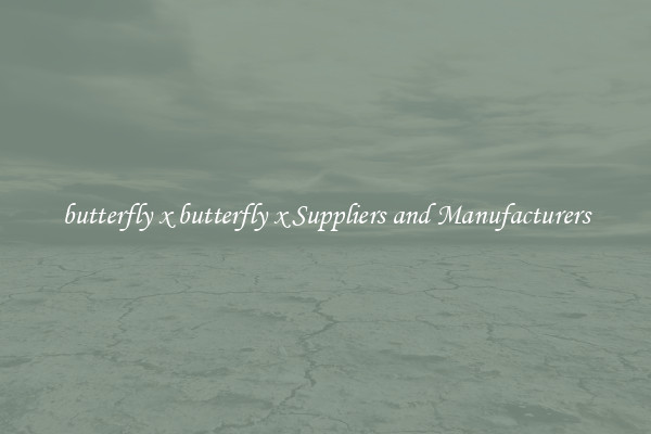 butterfly x butterfly x Suppliers and Manufacturers