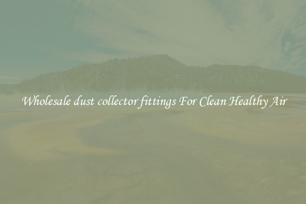 Wholesale dust collector fittings For Clean Healthy Air