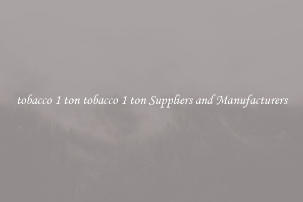 tobacco 1 ton tobacco 1 ton Suppliers and Manufacturers