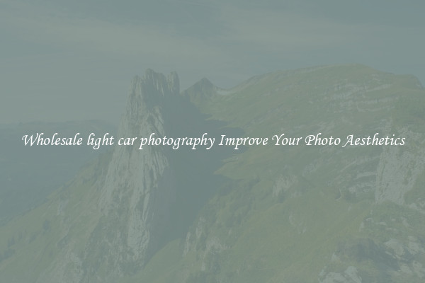 Wholesale light car photography Improve Your Photo Aesthetics