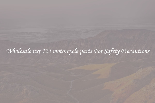 Wholesale nxr 125 motorcycle parts For Safety Precautions